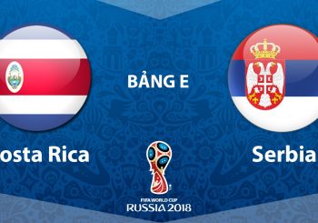 Xem trực tiếp World Cup 2018: Costa Rica vs Serbia 19h:00 - 17/06/2018
