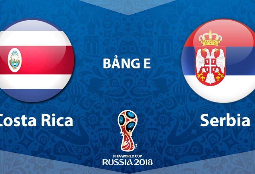Xem trực tiếp World Cup 2018: Costa Rica vs Serbia 19h:00 – 17/06/2018