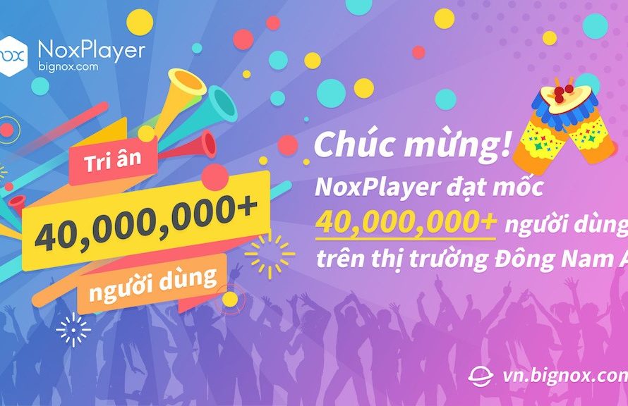 NoxPlayer đang dẫn đầu thị trường Đông Nam Á với hơn 40 triệu người dùng