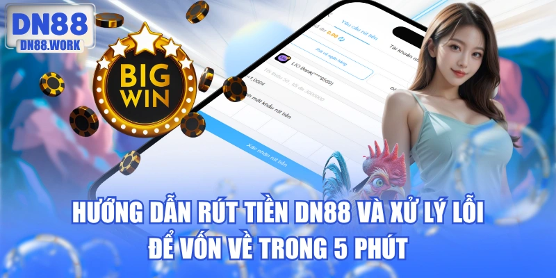 Hướng Dẫn Rút Tiền DN88 Và Xử Lý Lỗi Để Vốn Về Trong 5 Phút